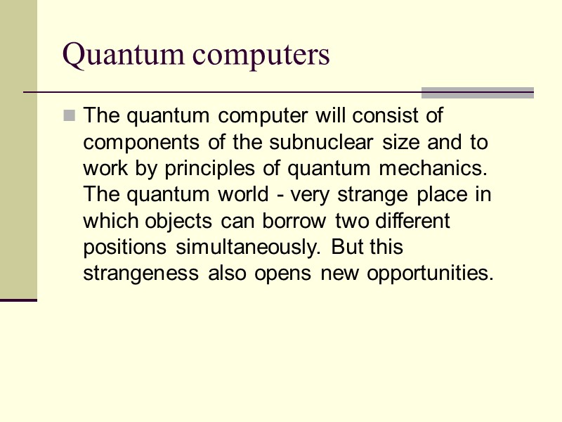 Quantum computers The quantum computer will consist of components of the subnuclear size and